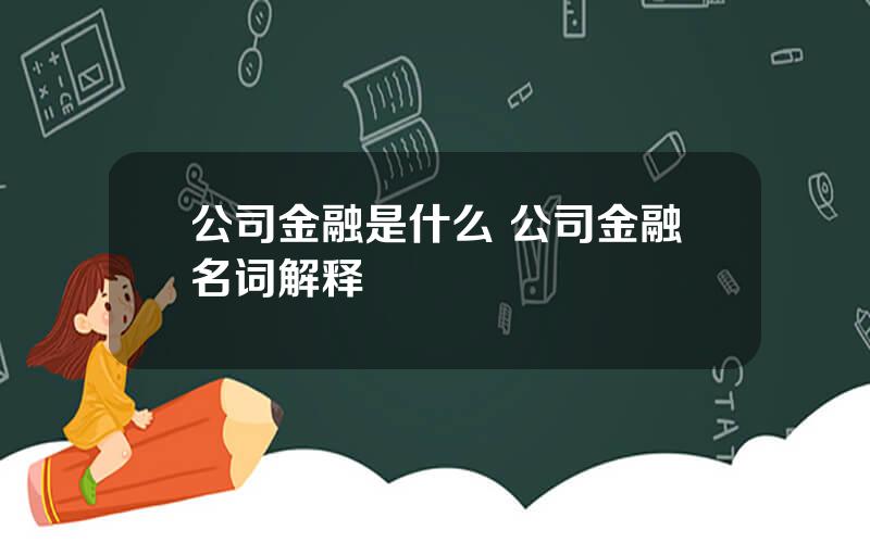 公司金融是什么 公司金融名词解释